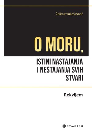 O moru, istini nastajanja i nestajanja svih stvari - Želimir Vukašinović